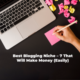 Best Blogging Niche – 7 That Will Make Money (Easily)