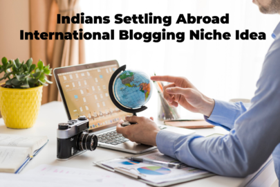 Indians Settling Abroad International Blogging Niche Idea